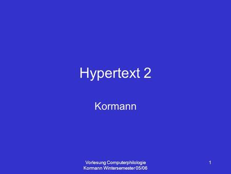 Vorlesung Computerphilologie Kormann Wintersemester 05/06 1 Hypertext 2 Kormann.