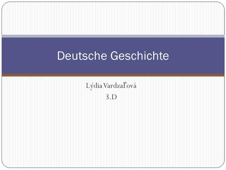 Deutsche Geschichte Lýdia Vardzaľová 3.D.