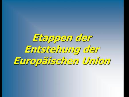 Etappen der Entstehung der Europäischen Union
