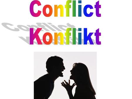 Conflict is not good – Konflikte sind nicht gut It is a argument or war – Es ist ein argument oder ein krieg Conflict is the opposite of peace – konflikt.