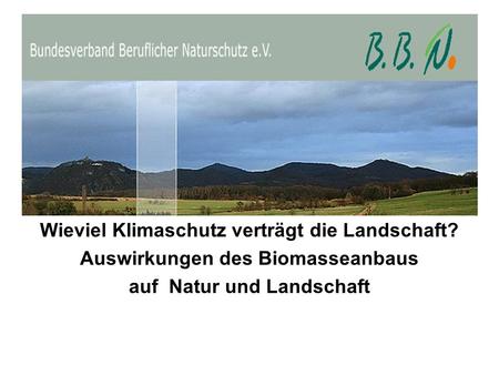 Wieviel Klimaschutz verträgt die Landschaft? Auswirkungen des Biomasseanbaus auf Natur und Landschaft.