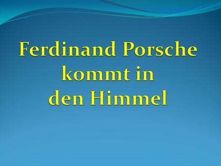 Ferdinand Porsche kommt in den Himmel