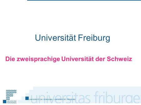 Universität Freiburg Die zweisprachige Universität der Schweiz.