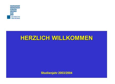 HERZLICH WILLKOMMEN HERZLICH WILLKOMMEN Studienjahr 2003/2004.