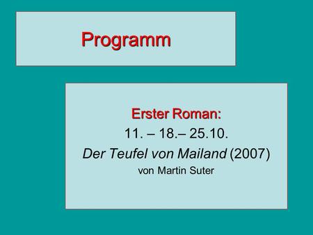 Programm Erster Roman: 11. – 18.– 25.10. Der Teufel von Mailand (2007) von Martin Suter.