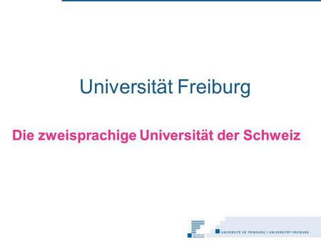 Universität Freiburg Die zweisprachige Universität der Schweiz.