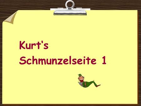 Kurt‘s Schmunzelseite 1.