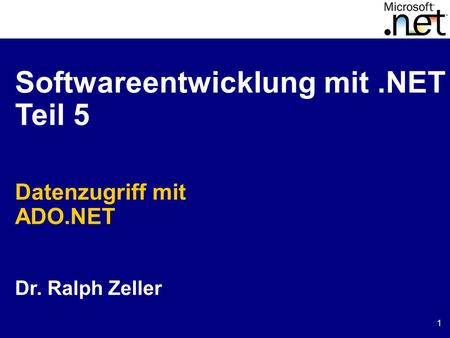 1 Softwareentwicklung mit.NET Teil 5 Datenzugriff mit ADO.NET Dr. Ralph Zeller.