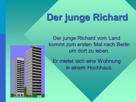 Der junge Richard Der junge Richard vom Land kommt zum ersten Mal nach Berlin um dort zu leben. Er mietet sich eine Wohnung in einem Hochhaus.