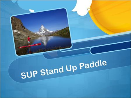SUP Stand Up Paddle. Inhalt Was ist SUP? GeschichteWo?Kosten Bedeutung für Tourismus.