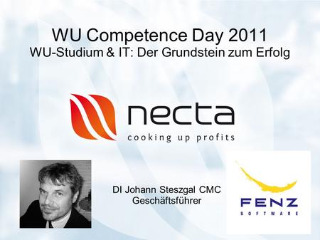 WU Competence Day 2011 WU-Studium & IT: Der Grundstein zum Erfolg DI Johann Steszgal CMC Geschäftsführer.