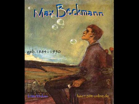 Max Beckmann geb.1884 - 1950 bitte klicken hme12@t-online.de.