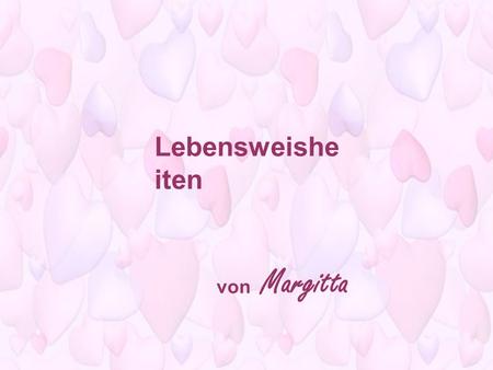Lebensweisheiten von Margitta.