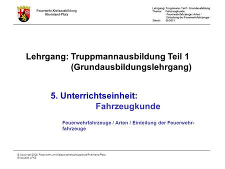 Feuerwehr-Kreisausbildung Rheinland-Pfalz Lehrgang: Truppmann -Teil 1- Grundausbildung Thema: Fahrzeugkunde -Feuerwehrfahrzeuge / Arten / Einteilung der.