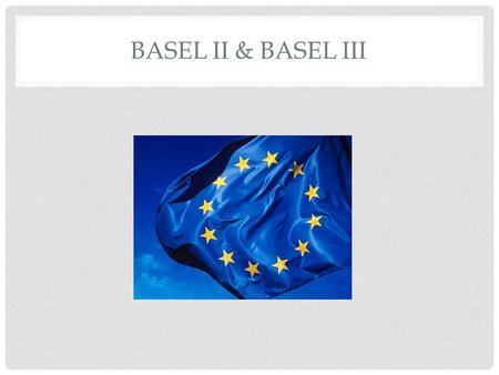 Basel II & Basel III.