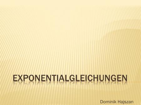 Dominik Hajszan. 0,25 x + 0,8 = 2,3 0,25 = Basis X = Exponent.