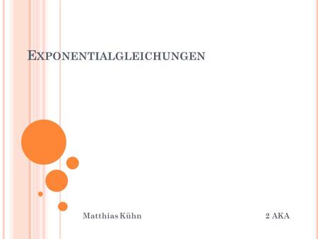 E XPONENTIALGLEICHUNGEN Matthias Kühn 2 AKA. A NGABE o 17 3x = 0,4 3x ist der Exponent 17 ist die Basis.