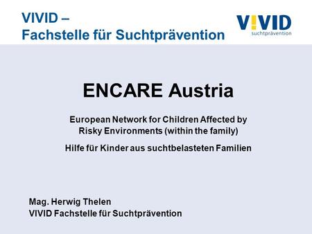 VIVID – Fachstelle für Suchtprävention ENCARE Austria European Network for Children Affected by Risky Environments (within the family) Hilfe für Kinder.