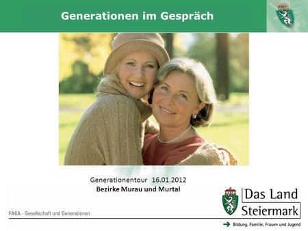 Autor 1 Generationen im Gespräch FA6A - Gesellschaft und Generationen Generationentour 16.01.2012 Bezirke Murau und Murtal.