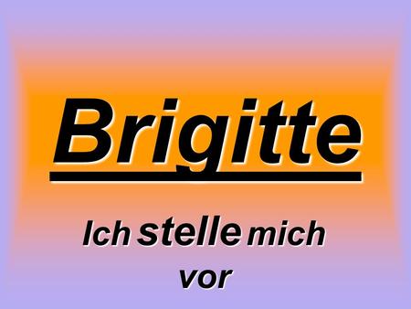 Brigitte Ich stelle mich vor.