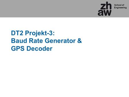 School of Engineering DT2 Projekt-3: Baud Rate Generator & GPS Decoder.