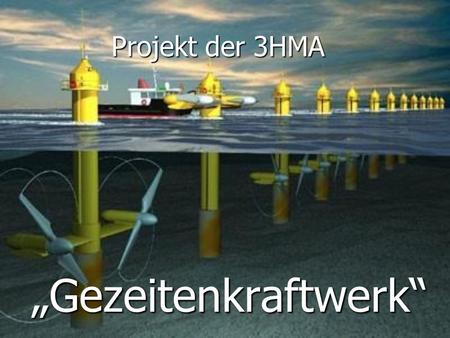 Projekt der 3HMA „Gezeitenkraftwerk“.
