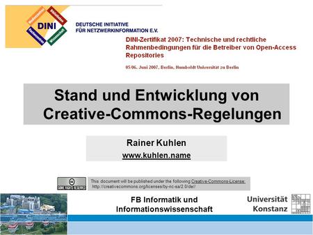 Creative Commons – informationelle Autonomie zurückgewinnen – DINI Workshop 6.6.07 1 Stand und Entwicklung von Creative-Commons-Regelungen Rainer Kuhlen.