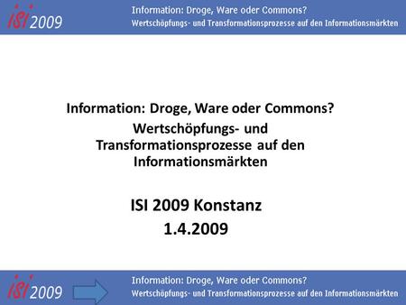 Towards a commons-based information society Information: Droge, Ware oder Commons? Wertschöpfungs- und Transformationsprozesse auf den Informationsmärkten.