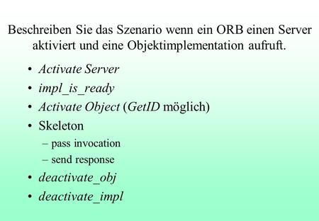 Beschreiben Sie das Szenario wenn ein ORB einen Server aktiviert und eine Objektimplementation aufruft. Activate Server impl_is_ready Activate Object (GetID.