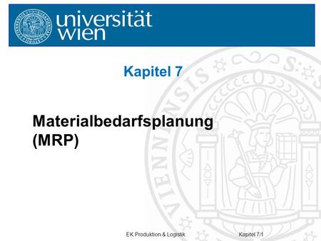 EK Produktion & LogistikKapitel 7/1 Kapitel 7 Materialbedarfsplanung (MRP)