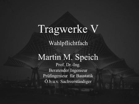 Tragwerke V Martin M. Speich Wahlpflichtfach INTROBILD Prof. Dr.-Ing.