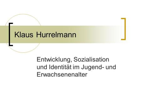 Klaus Hurrelmann Entwicklung, Sozialisation und Identität im Jugend- und Erwachsenenalter.