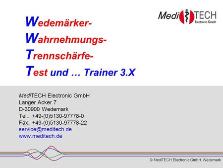© MediTECH Electronic GmbH, Wedemark W edemärker- W ahrnehmungs- T rennschärfe- T est und … Trainer 3.X MediTECH Electronic GmbH Langer Acker 7 D-30900.