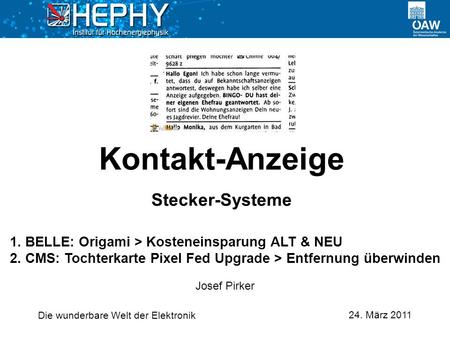24. März 2011 Josef Pirker Kontakt-Anzeige Stecker-Systeme Die wunderbare Welt der Elektronik 1. BELLE: Origami > Kosteneinsparung ALT & NEU 2. CMS: Tochterkarte.