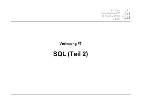 SS 2004 Datenbanken 4W Mi 13:30 – 15:00 G 2.30 Vorlesung #7 SQL (Teil 2)
