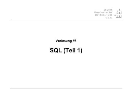 SS 2004 Datenbanken 4W Mi 13:30 – 15:00 G 2.30 Vorlesung #6 SQL (Teil 1)