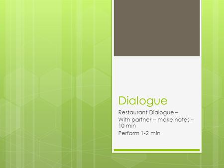 Dialogue Restaurant Dialogue – With partner – make notes – 10 min Perform 1-2 min.