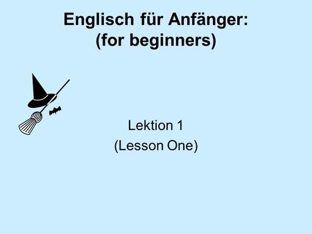 Englisch für Anfänger: (for beginners)