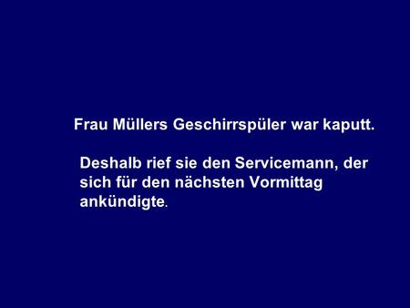 Frau Müllers Geschirrspüler war kaputt