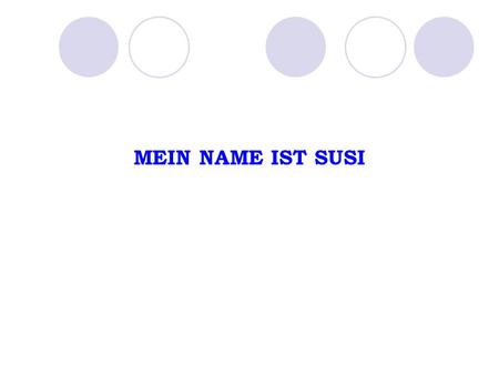 MEIN NAME IST SUSI.