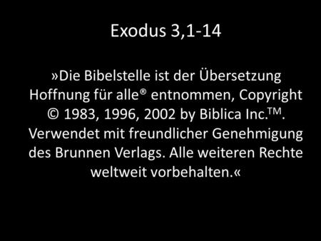 Exodus 3,1-14 »Die Bibelstelle ist der Übersetzung Hoffnung für alle® entnommen, Copyright © 1983, 1996, 2002 by Biblica Inc.TM. Verwendet mit freundlicher.