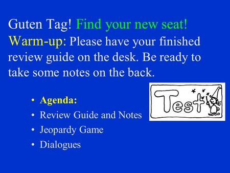 Guten Tag! Find your new seat! Warm-up: Please have your finished review guide on the desk. Be ready to take some notes on the back. Agenda: Review Guide.