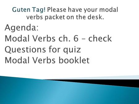 Guten Tag! Please have your modal verbs packet on the desk.