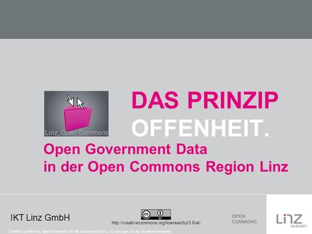 IKT Linz GmbH DAS PRINZIP OFFENHEIT.  Open Government Data in der Open Commons Region Linz Credits: Grafik.