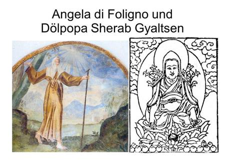 Angela di Foligno und Dölpopa Sherab Gyaltsen. Angelas Leben Geboren 1248 in Foligno, 1309 dort gestorben Kind wohlhabender Eltern Führte bis zu ihrer.