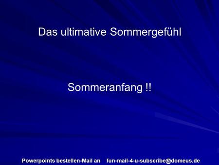 Powerpoints bestellen-Mail an Das ultimative Sommergefühl Sommeranfang !!