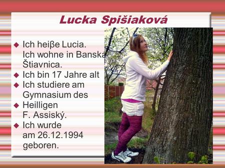 Lucka Spišiaková Ich heiβe Lucia. Ich wohne in Banská Štiavnica.