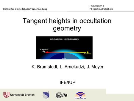 Institut für Umweltphysik/Fernerkundung Physik/Elektrotechnik Fachbereich 1 K. Bramstedt, L. Amekudzi, J. Meyer IFE/IUP Tangent heights in occultation.