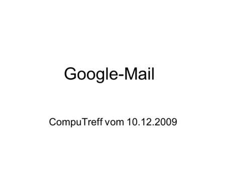 Google-Mail CompuTreff vom 10.12.2009.