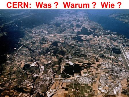 CERN: Was ? Warum ? Wie ?.